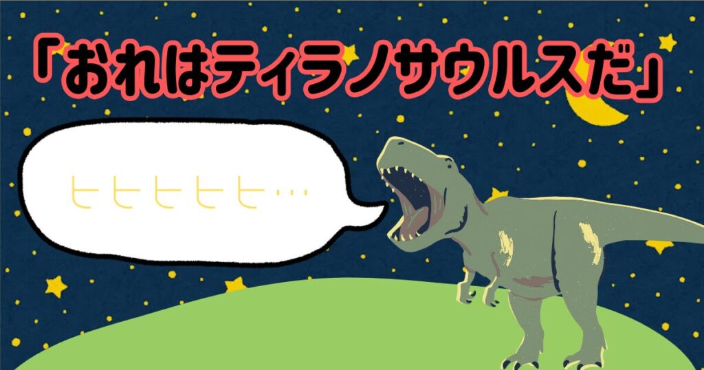 おれはティラノサウルスだ